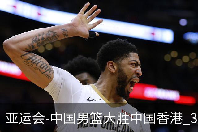 亚运会-中国男篮大胜中国香港 3战全胜晋级8强