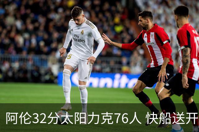 阿伦32分太阳力克76人 快船送开拓者4连败